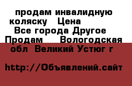 продам инвалидную коляску › Цена ­ 10 000 - Все города Другое » Продам   . Вологодская обл.,Великий Устюг г.